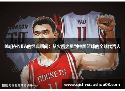 姚明在NBA的经典瞬间：从火箭之星到中国篮球的全球代言人