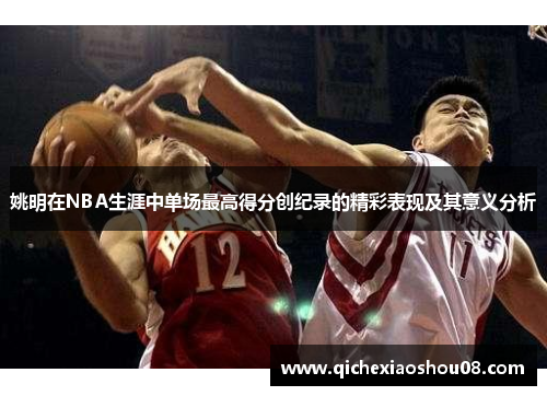 姚明在NBA生涯中单场最高得分创纪录的精彩表现及其意义分析