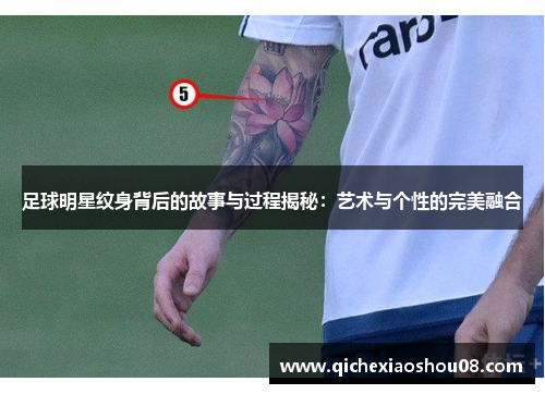 足球明星纹身背后的故事与过程揭秘：艺术与个性的完美融合