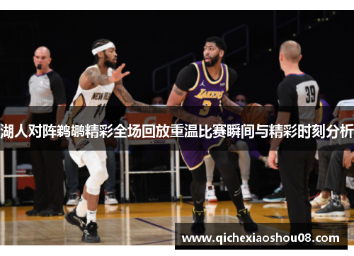 湖人对阵鹈鹕精彩全场回放重温比赛瞬间与精彩时刻分析