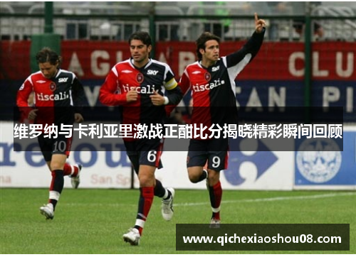 维罗纳与卡利亚里激战正酣比分揭晓精彩瞬间回顾